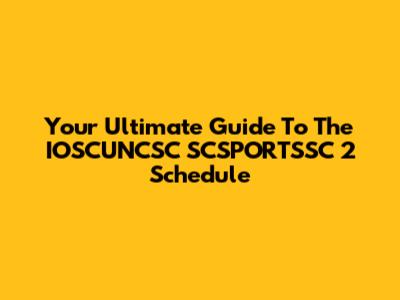 Your Ultimate Guide To The IOSCUNCSC SCSPORTSSC 2 Schedule