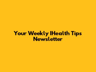 Your Weekly IHealth Tips Newsletter