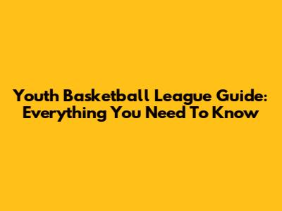 Youth Basketball League Guide: Everything You Need To Know