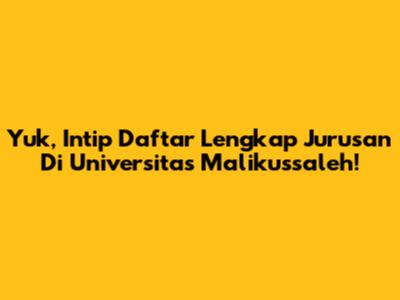 Yuk, Intip Daftar Lengkap Jurusan Di Universitas Malikussaleh!