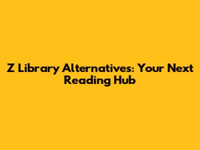 Z Library Alternatives: Your Next Reading Hub