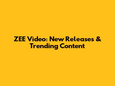 ZEE Video: New Releases & Trending Content