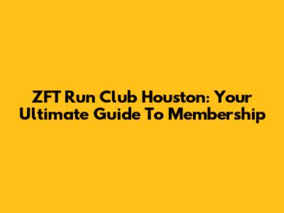 ZFT Run Club Houston: Your Ultimate Guide To Membership