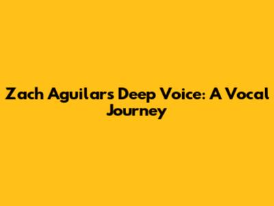 Zach Aguilar's Deep Voice: A Vocal Journey