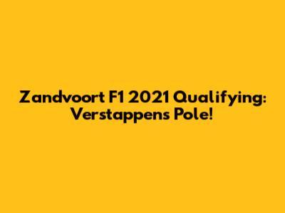 Zandvoort F1 2021 Qualifying: Verstappen's Pole!