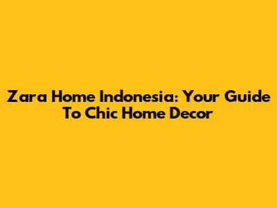 Zara Home Indonesia: Your Guide To Chic Home Decor