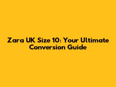 Zara UK Size 10: Your Ultimate Conversion Guide