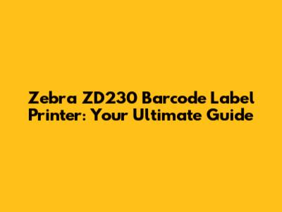 Zebra ZD230 Barcode Label Printer: Your Ultimate Guide