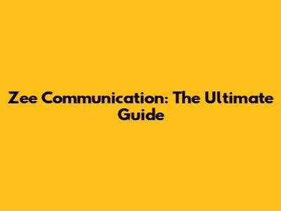 Zee Communication: The Ultimate Guide