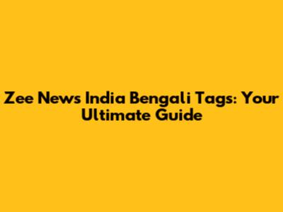 Zee News India Bengali Tags: Your Ultimate Guide