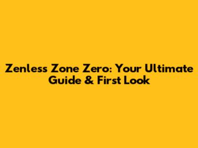 Zenless Zone Zero: Your Ultimate Guide & First Look
