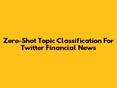 Zero-Shot Topic Classification For Twitter Financial News