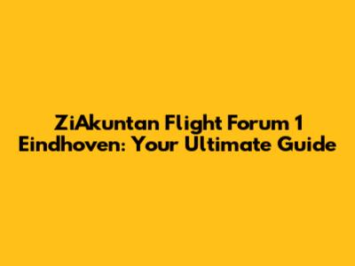 ZiAkuntan Flight Forum 1 Eindhoven: Your Ultimate Guide
