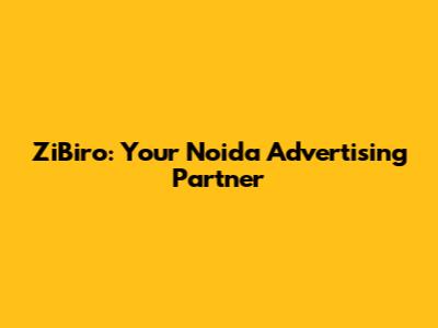 ZiBiro: Your Noida Advertising Partner