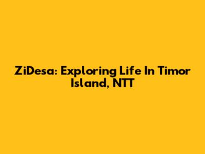 ZiDesa: Exploring Life In Timor Island, NTT