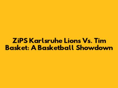 ZiPS Karlsruhe Lions Vs. Tim Basket: A Basketball Showdown