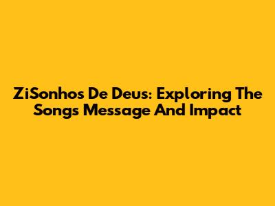 ZiSonhos De Deus: Exploring The Song's Message And Impact