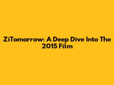 ZiTomorrow: A Deep Dive Into The 2015 Film