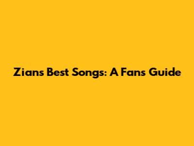 Zian's Best Songs: A Fan's Guide