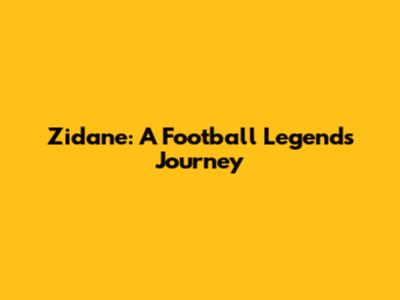 Zidane: A Football Legend's Journey