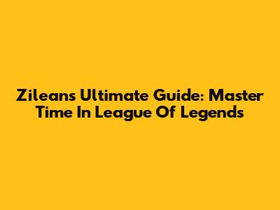 Zilean's Ultimate Guide: Master Time In League Of Legends