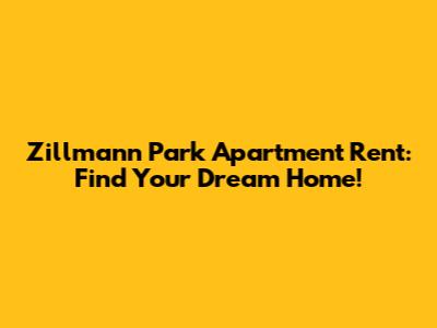 Zillmann Park Apartment Rent: Find Your Dream Home!