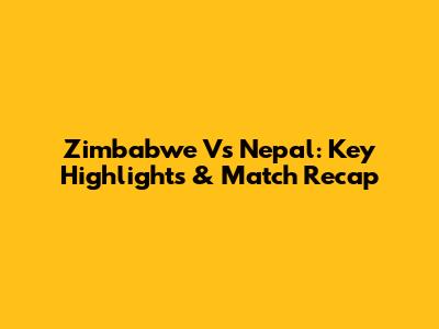 Zimbabwe Vs Nepal: Key Highlights & Match Recap