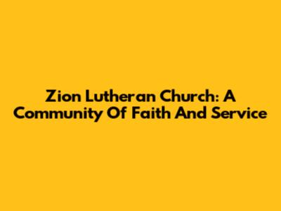 Zion Lutheran Church: A Community Of Faith And Service
