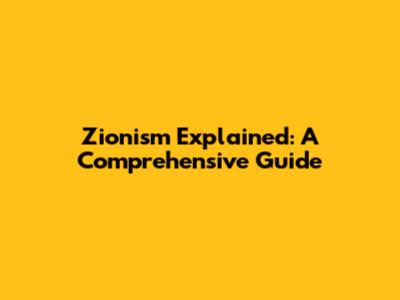 Zionism Explained: A Comprehensive Guide