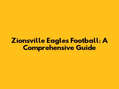 Zionsville Eagles Football: A Comprehensive Guide