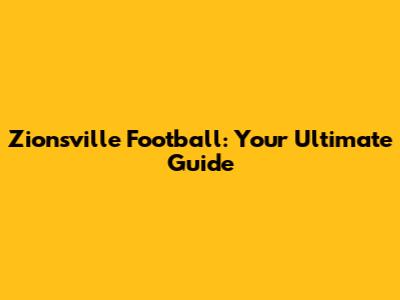 Zionsville Football: Your Ultimate Guide