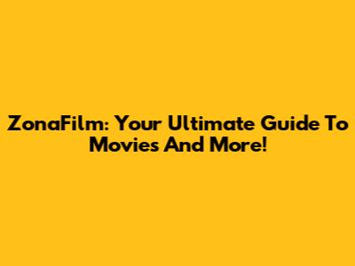 ZonaFilm: Your Ultimate Guide To Movies And More!