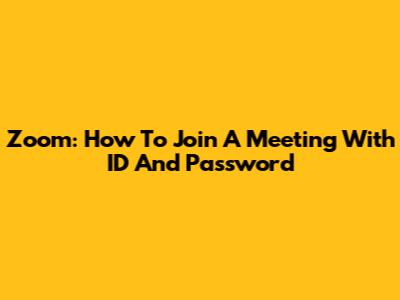Zoom: How To Join A Meeting With ID And Password