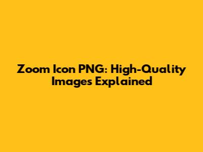 Zoom Icon PNG: High-Quality Images Explained