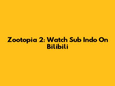 Zootopia 2: Watch Sub Indo On Bilibili