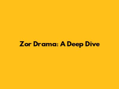 Zor Drama: A Deep Dive