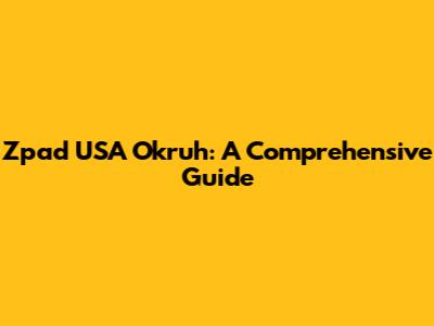 Zpad USA Okruh: A Comprehensive Guide