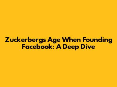 Zuckerberg's Age When Founding Facebook: A Deep Dive