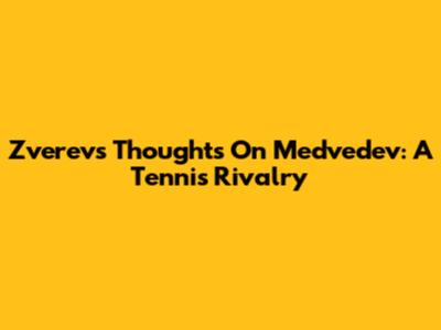 Zverev's Thoughts On Medvedev: A Tennis Rivalry