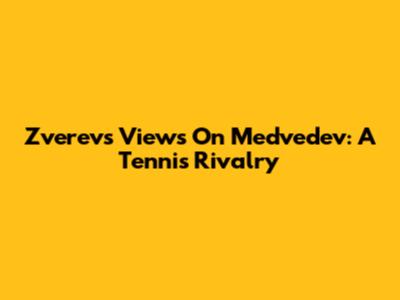 Zverev's Views On Medvedev: A Tennis Rivalry